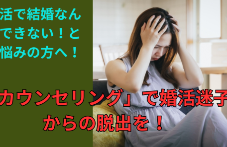 婚活で結婚なんかできないとお悩みの方に！カウンセリングで婚活迷子からの脱出を！